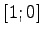 $ [1;0]$