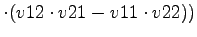 $\displaystyle \cdot (v12\cdot v21-v11\cdot v22))$