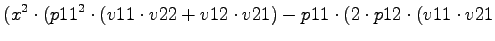 $\displaystyle (x^2\cdot (p11^2\cdot (v11\cdot v22+v12\cdot v21)-p11\cdot (2\cdot p12\cdot (v11\cdot v21$