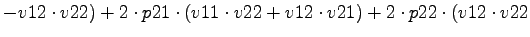 $\displaystyle -v12\cdot v22)+2\cdot p21\cdot (v11\cdot v22+v12\cdot v21)+2\cdot p22\cdot (v12\cdot v22$