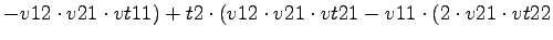 $\displaystyle -v12\cdot v21\cdot vt11)+t2\cdot (v12\cdot v21\cdot vt21-v11\cdot (2\cdot v21\cdot vt22$
