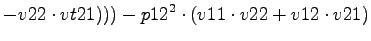 $\displaystyle -v22\cdot vt21)))-p12^2\cdot (v11\cdot v22+v12\cdot v21)$