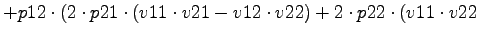 $\displaystyle +p12\cdot (2\cdot p21\cdot (v11\cdot v21-v12\cdot v22)+2\cdot p22\cdot (v11\cdot v22$