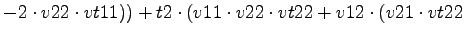 $\displaystyle -2\cdot v22\cdot vt11))+t2\cdot (v11\cdot v22\cdot vt22+v12\cdot (v21\cdot vt22$