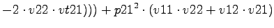 $\displaystyle -2\cdot v22\cdot vt21)))+p21^2\cdot (v11\cdot v22+v12\cdot v21)$