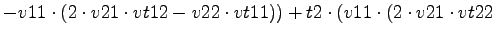 $\displaystyle -v11\cdot (2\cdot v21\cdot vt12-v22\cdot vt11))+t2\cdot (v11\cdot (2\cdot v21\cdot vt22$
