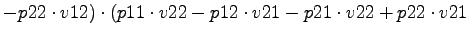 $\displaystyle -p22\cdot v12)\cdot (p11\cdot v22-p12\cdot v21-p21\cdot v22+p22\cdot v21$