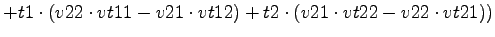 $\displaystyle +t1\cdot (v22\cdot vt11-v21\cdot vt12)+t2\cdot (v21\cdot vt22-v22\cdot vt21))$