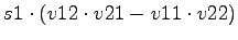 $\displaystyle s1\cdot (v12\cdot v21-v11\cdot v22)$