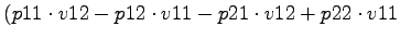 $\displaystyle (p11\cdot v12-p12\cdot v11-p21\cdot v12+p22\cdot v11$