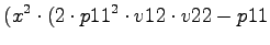 $\displaystyle (x^2\cdot (2\cdot p11^2\cdot v12\cdot v22-p11$