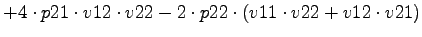 $\displaystyle +4\cdot p21\cdot v12\cdot v22-2\cdot p22\cdot (v11\cdot v22+v12\cdot v21)$