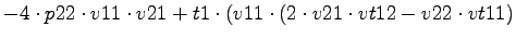 $\displaystyle -4\cdot p22\cdot v11\cdot v21+t1\cdot (v11\cdot (2\cdot v21\cdot vt12-v22\cdot vt11)$