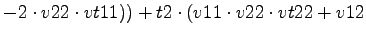 $\displaystyle -2\cdot v22\cdot vt11))+t2\cdot (v11\cdot v22\cdot vt22+v12$