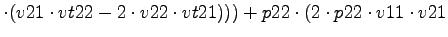 $\displaystyle \cdot (v21\cdot vt22-2\cdot v22\cdot vt21)))+p22\cdot (2\cdot p22\cdot v11\cdot v21$