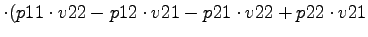 $\displaystyle \cdot (p11\cdot v22-p12\cdot v21-p21\cdot v22+p22\cdot v21$