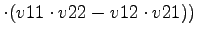 $\displaystyle \cdot (v11\cdot v22-v12\cdot v21))$