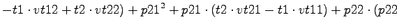 $\displaystyle -t1\cdot vt12+t2\cdot vt22)+p21^2+p21\cdot (t2\cdot vt21-t1\cdot vt11)+p22\cdot (p22$