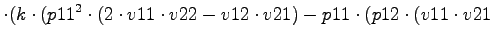 $\displaystyle \cdot (k\cdot (p11^2\cdot (2\cdot v11\cdot v22-v12\cdot v21)-p11\cdot (p12\cdot (v11\cdot v21$