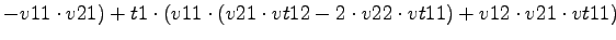 $\displaystyle -v11\cdot v21)+t1\cdot (v11\cdot (v21\cdot vt12-2\cdot v22\cdot vt11)+v12\cdot v21\cdot vt11)$