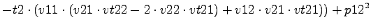 $\displaystyle -t2\cdot (v11\cdot (v21\cdot vt22-2\cdot v22\cdot vt21)+v12\cdot v21\cdot vt21))+p12^2$