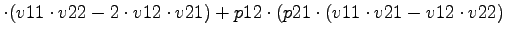 $\displaystyle \cdot (v11\cdot v22-2\cdot v12\cdot v21)+p12\cdot (p21\cdot (v11\cdot v21-v12\cdot v22)$