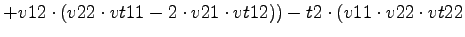 $\displaystyle +v12\cdot (v22\cdot vt11-2\cdot v21\cdot vt12))-t2\cdot (v11\cdot v22\cdot vt22$