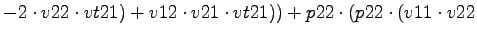 $\displaystyle -2\cdot v22\cdot vt21)+v12\cdot v21\cdot vt21))+p22\cdot (p22\cdot (v11\cdot v22$