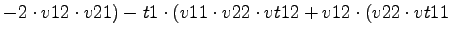 $\displaystyle -2\cdot v12\cdot v21)-t1\cdot (v11\cdot v22\cdot vt12+v12\cdot (v22\cdot vt11$