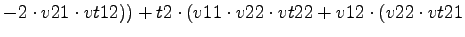 $\displaystyle -2\cdot v21\cdot vt12))+t2\cdot (v11\cdot v22\cdot vt22+v12\cdot (v22\cdot vt21$