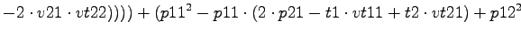 $\displaystyle -2\cdot v21\cdot vt22))))+(p11^2-p11\cdot (2\cdot p21-t1\cdot vt11+t2\cdot vt21)+p12^2$