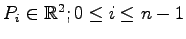 $ P_i\in\mathbb{R}^2; 0\le i\le n-1$