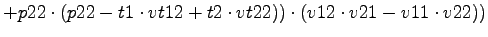 $\displaystyle +p22\cdot (p22-t1\cdot vt12+t2\cdot vt22))\cdot (v12\cdot v21-v11\cdot v22))$