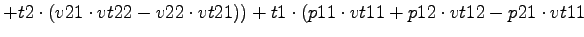 $\displaystyle +t2\cdot (v21\cdot vt22-v22\cdot vt21))+t1\cdot (p11\cdot vt11+p12\cdot vt12-p21\cdot vt11$