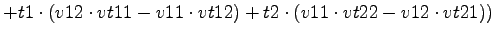 $\displaystyle +t1\cdot (v12\cdot vt11-v11\cdot vt12)+t2\cdot (v11\cdot vt22-v12\cdot vt21))$