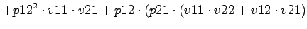 $\displaystyle +p12^2\cdot v11\cdot v21+p12\cdot (p21\cdot (v11\cdot v22+v12\cdot v21)$