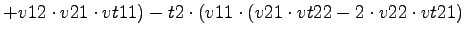 $\displaystyle +v12\cdot v21\cdot vt11)-t2\cdot (v11\cdot (v21\cdot vt22-2\cdot v22\cdot vt21)$