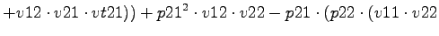 $\displaystyle +v12\cdot v21\cdot vt21))+p21^2\cdot v12\cdot v22-p21\cdot (p22\cdot (v11\cdot v22$