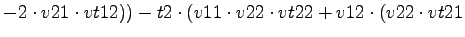 $\displaystyle -2\cdot v21\cdot vt12))-t2\cdot (v11\cdot v22\cdot vt22+v12\cdot (v22\cdot vt21$