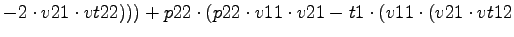 $\displaystyle -2\cdot v21\cdot vt22)))+p22\cdot (p22\cdot v11\cdot v21-t1\cdot (v11\cdot (v21\cdot vt12$