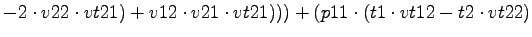$\displaystyle -2\cdot v22\cdot vt21)+v12\cdot v21\cdot vt21)))+(p11\cdot (t1\cdot vt12-t2\cdot vt22)$