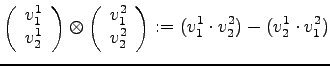 $\displaystyle \left( \begin{array}{c} v_1^1 \\ v_2^1 \end{array} \right) \otime...
...v_1^2 \\ v_2^2 \end{array} \right) := (v_1^1 \cdot v_2^2) - (v_2^1 \cdot v_1^2)$