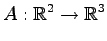 $\displaystyle A : \mathbb{R}^2 \rightarrow \mathbb{R}^3$