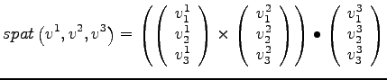 $\displaystyle spat\left(v^1,v^2,v^3\right) = \left( \left( \begin{array}{c} v_1...
...ht) \bullet \left( \begin{array}{c} v_1^3 \\ v_2^3 \\ v_3^3 \end{array} \right)$